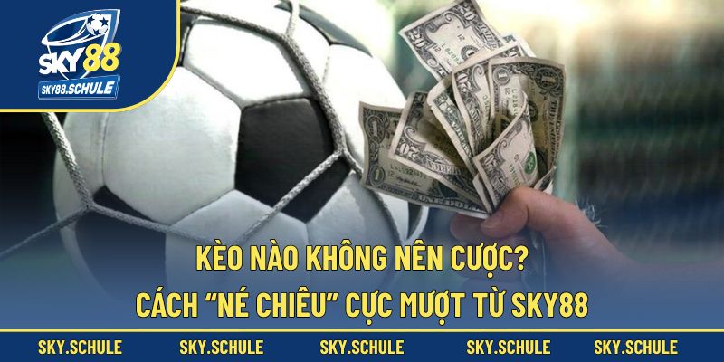 Kèo nào không nên cược