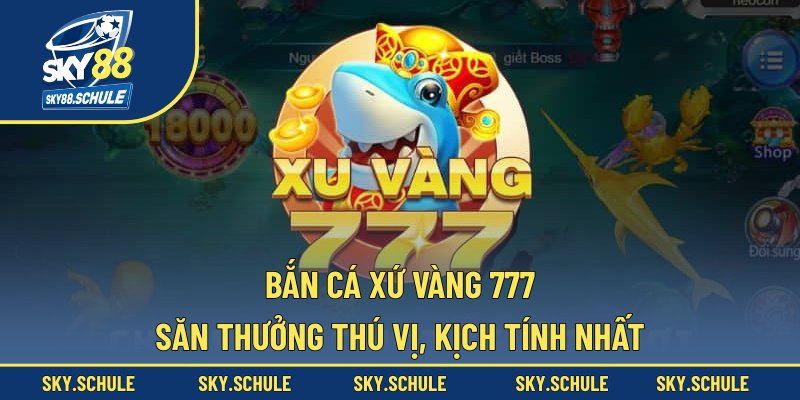 Bắn Cá Xứ Vàng 777