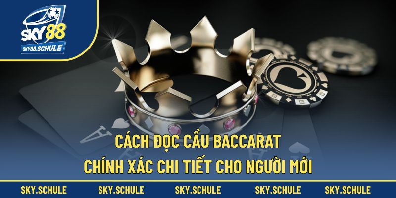 Cách Đọc Cầu Baccarat Chính Xác Để Chiến Thắng Dễ Dàng