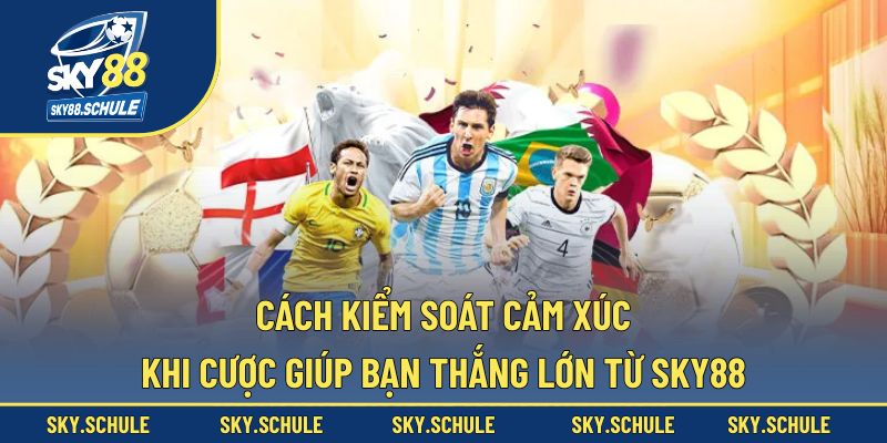 cach-kiem-soat-cam-xuc-khi-cuoc