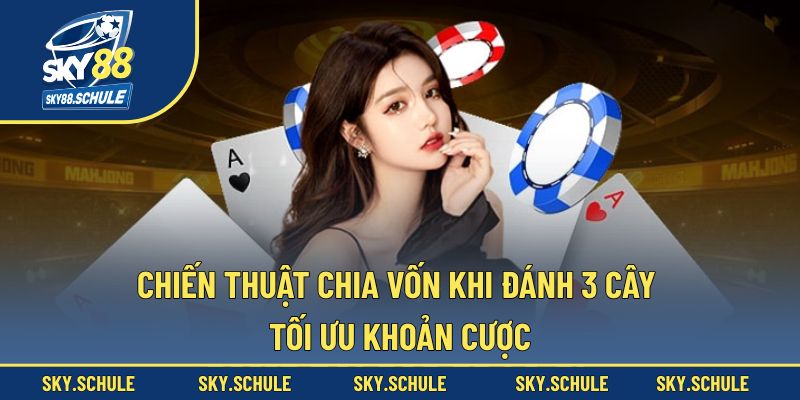 Chiến thuật chia vốn khi đánh 3 cây