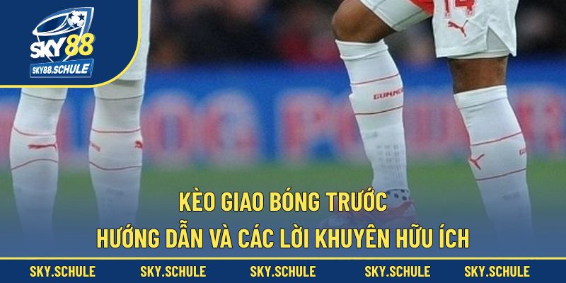 Kèo Giao Bóng Trước