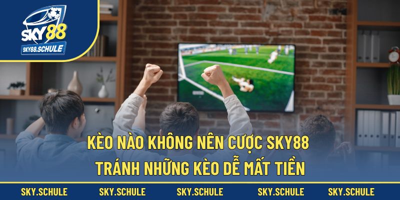 Kèo Nào Không Nên Cược