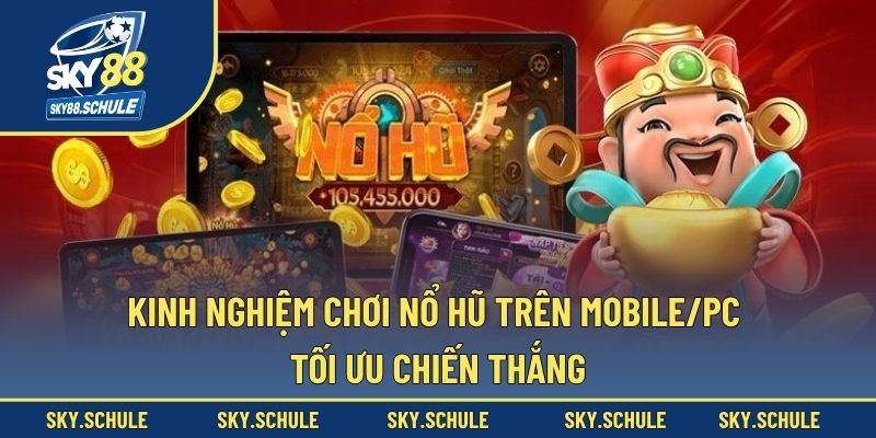 kinh nghiệm chơi nổ hũ trên mobile/PC