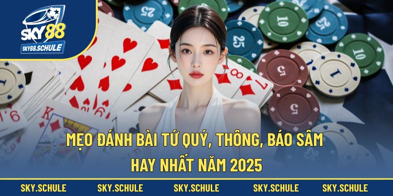 Mẹo đánh bài tứ quý, thông, báo sâm