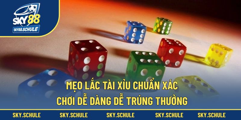 Mẹo Lắc Tài Xỉu Chuẩn