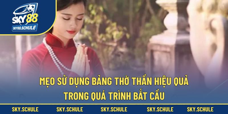 Mẹo sử dụng bảng thờ thần hiệu quả