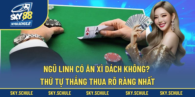 Ngũ Linh Có Ăn Xì Dách Không