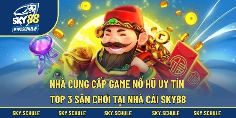 Nhà cung cấp game nổ hũ uy tín